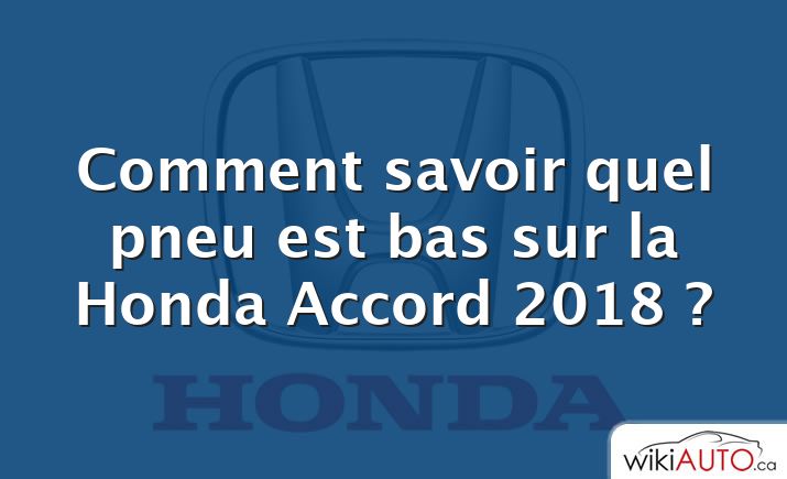 Comment savoir quel pneu est bas sur la Honda Accord 2018 ?